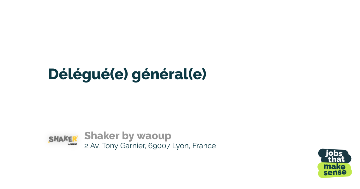 Délégué(e) général(e) de Shaker pour aider chacun à trouver sa juste