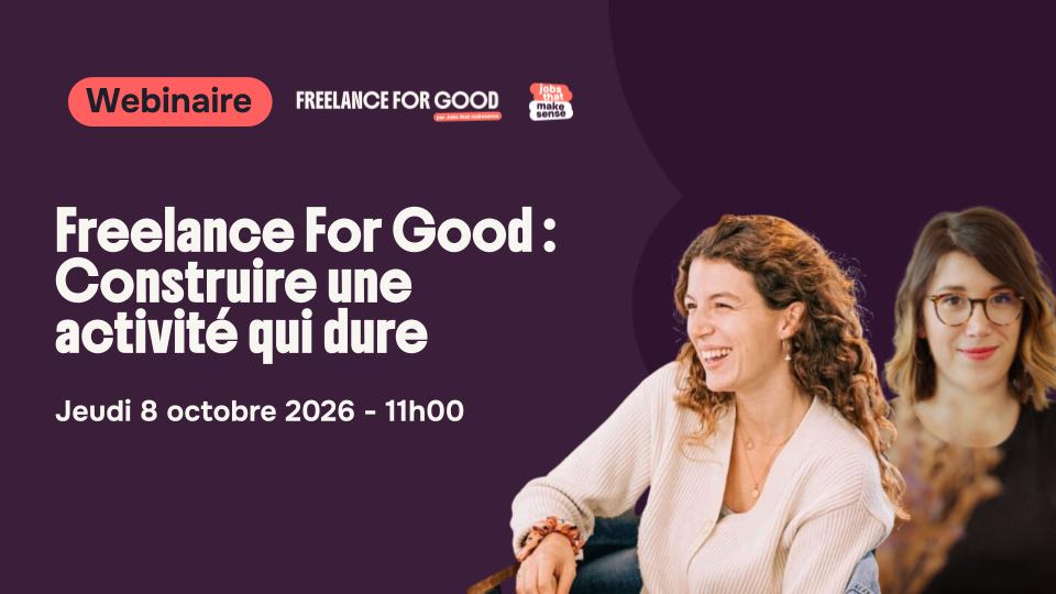 Participe à notre prochain webinaire gratuit - Freelance For Good : Construire une activité qui dure